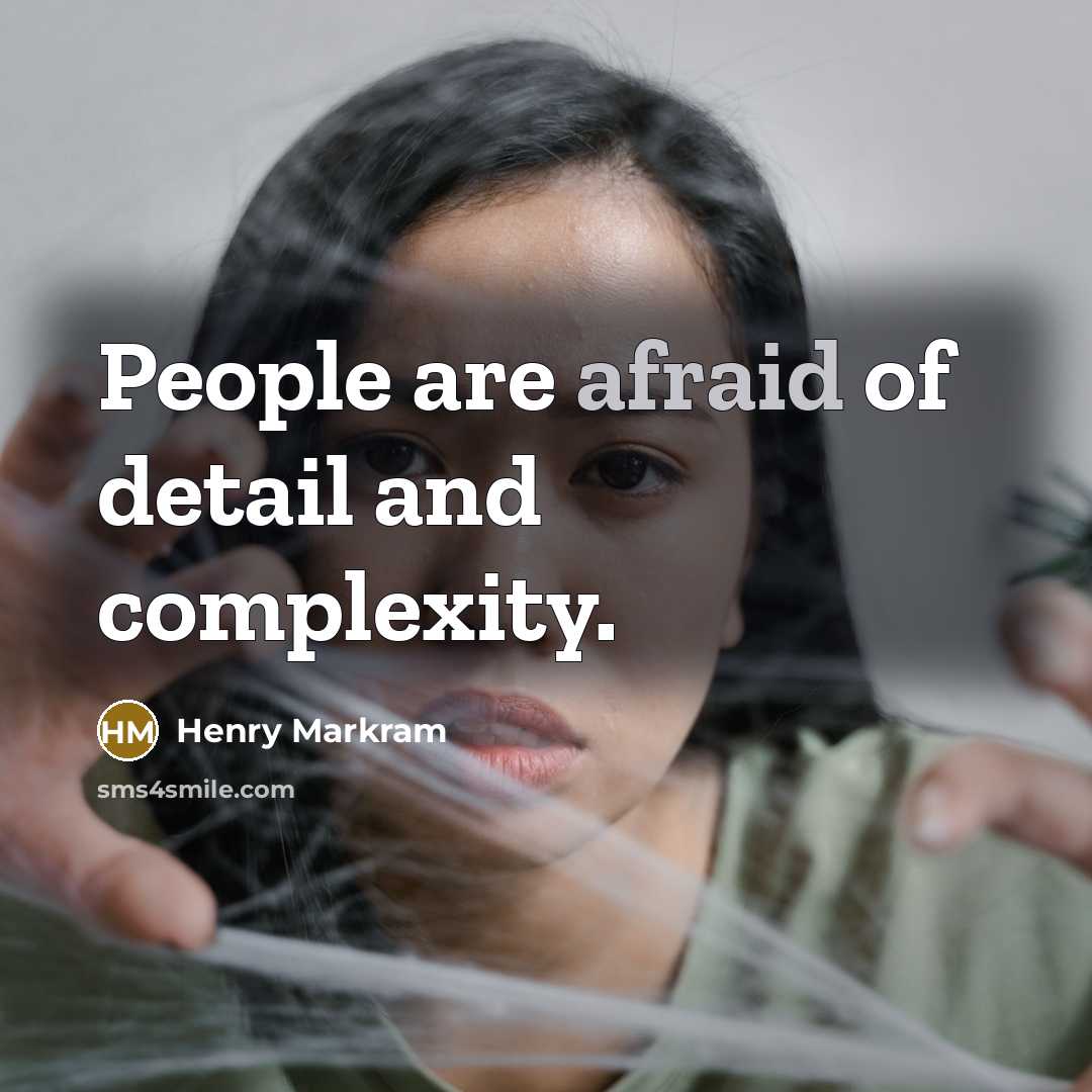 “People are afraid of detail and complexity.…” quote by Henry Markram