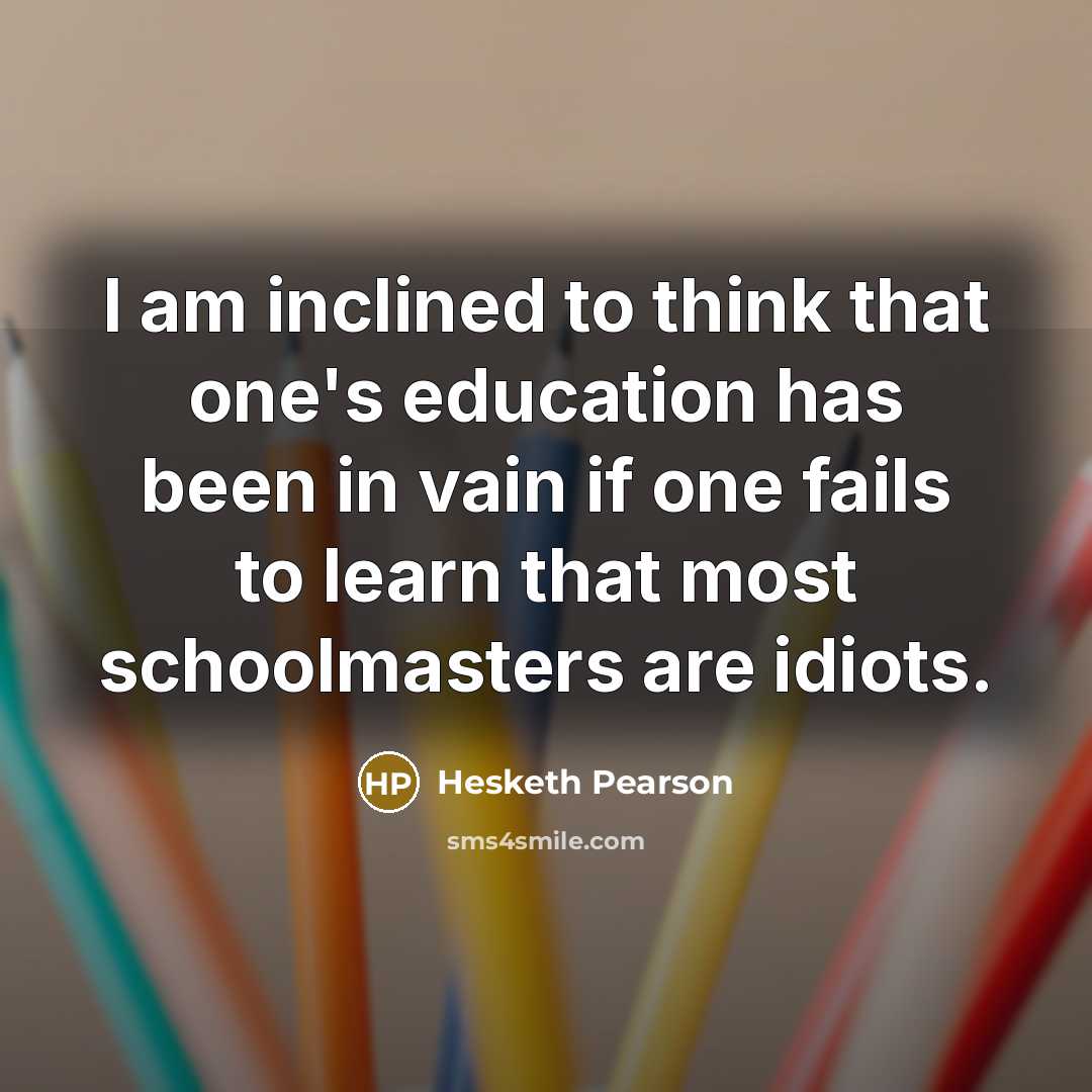 “I am inclined to think that one's education has been…” quote by Hesketh Pearson