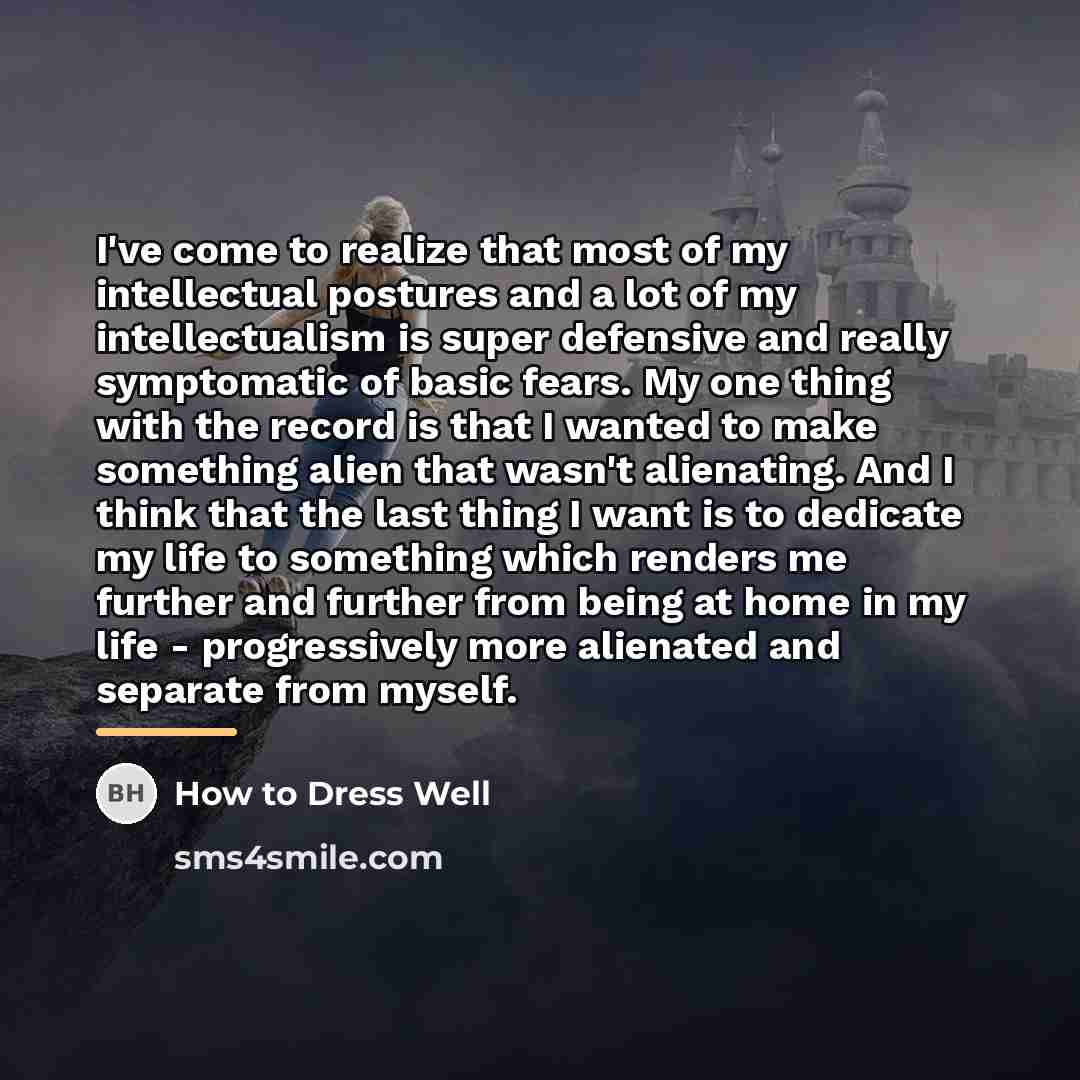 “I've come to realize that most of my intellectual postures…” quote by How to Dress Well