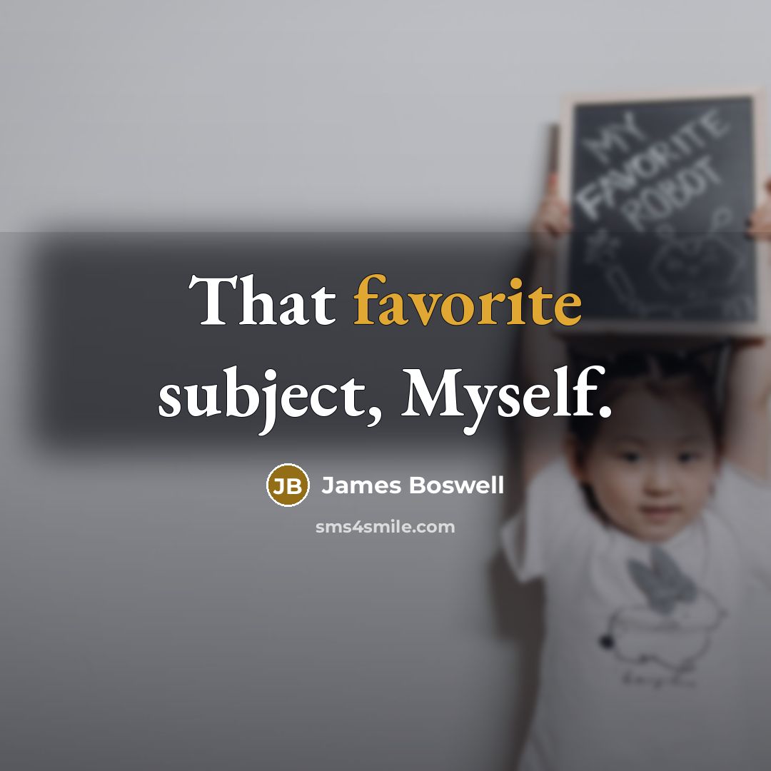 “That favorite subject, Myself.” quote by James Boswell