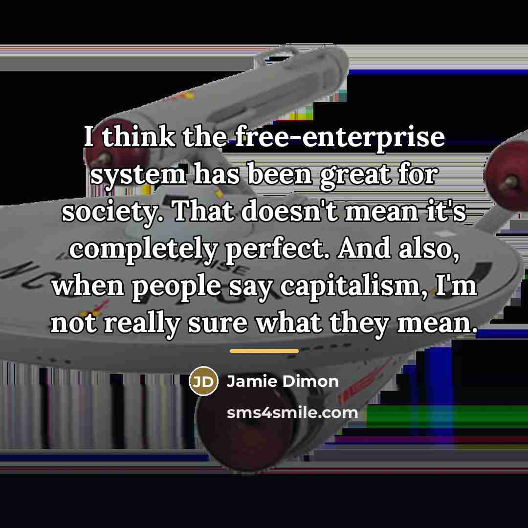 “I think the free-enterprise system has been great for society.…” quote by Jamie Dimon