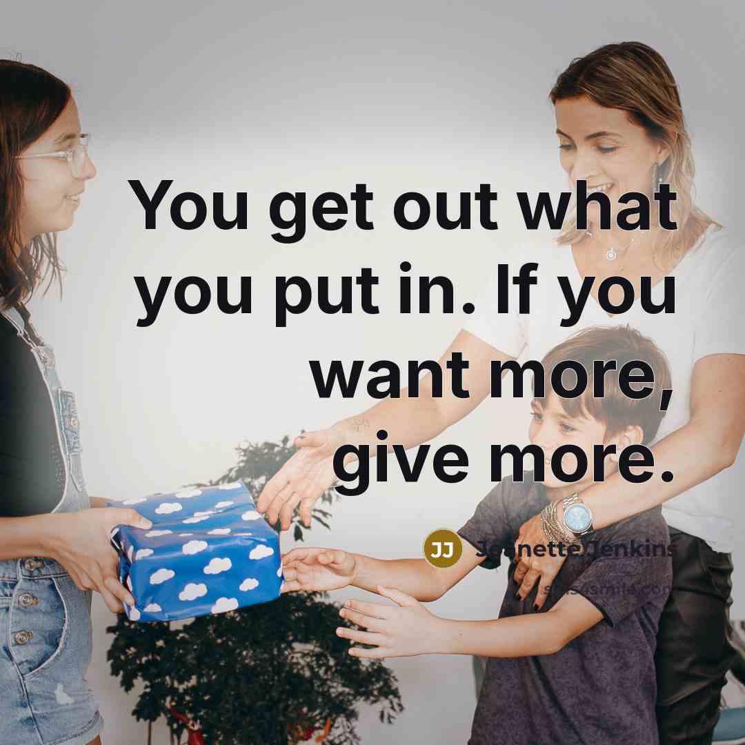 “You get out what you put in. If you want…” quote by Jeanette Jenkins
