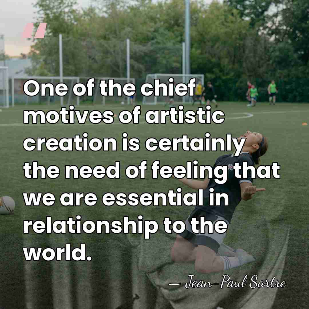 One of the chief motives of artistic creation is certainly the need&hellip; - Jean-Paul Sartre