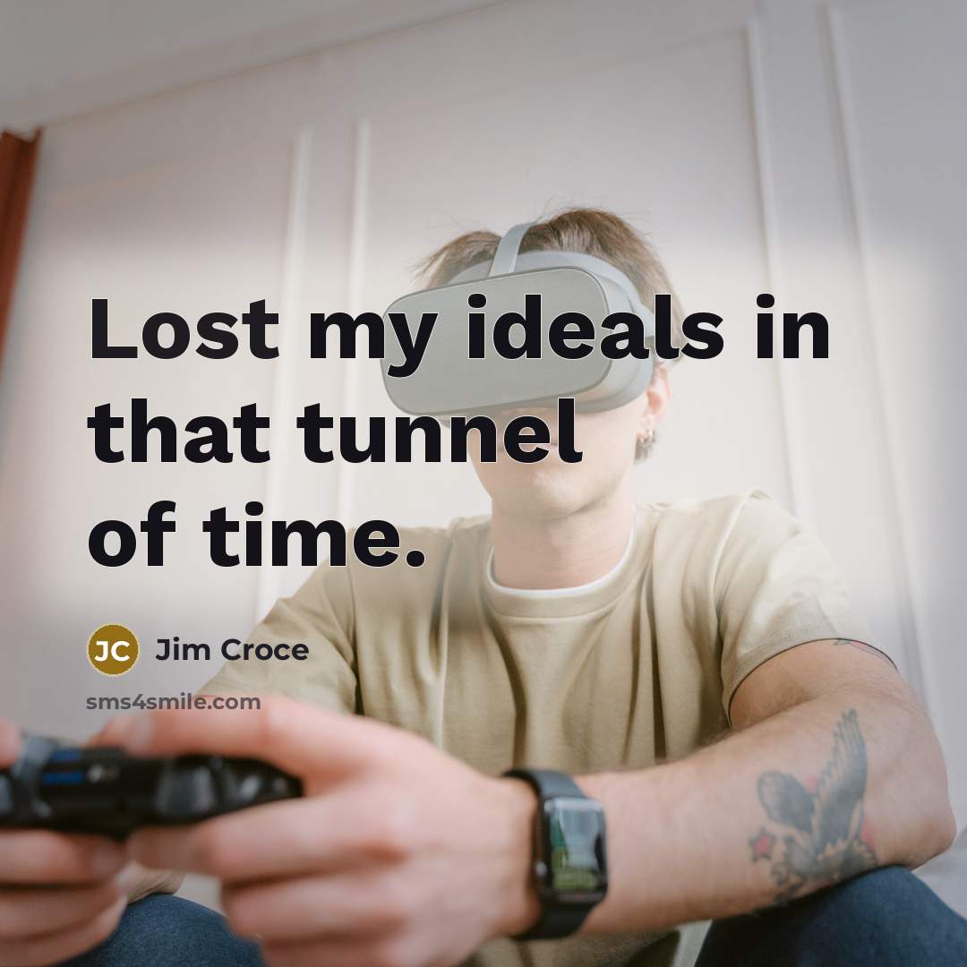 “Lost my ideals in that tunnel of time.…” quote by Jim Croce