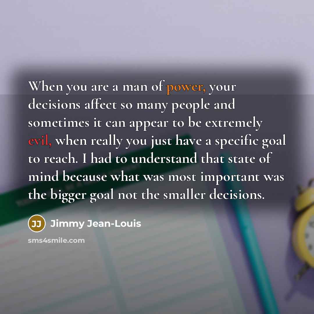 “When you are a man of power, your decisions affect…” quote by Jimmy Jean-Louis