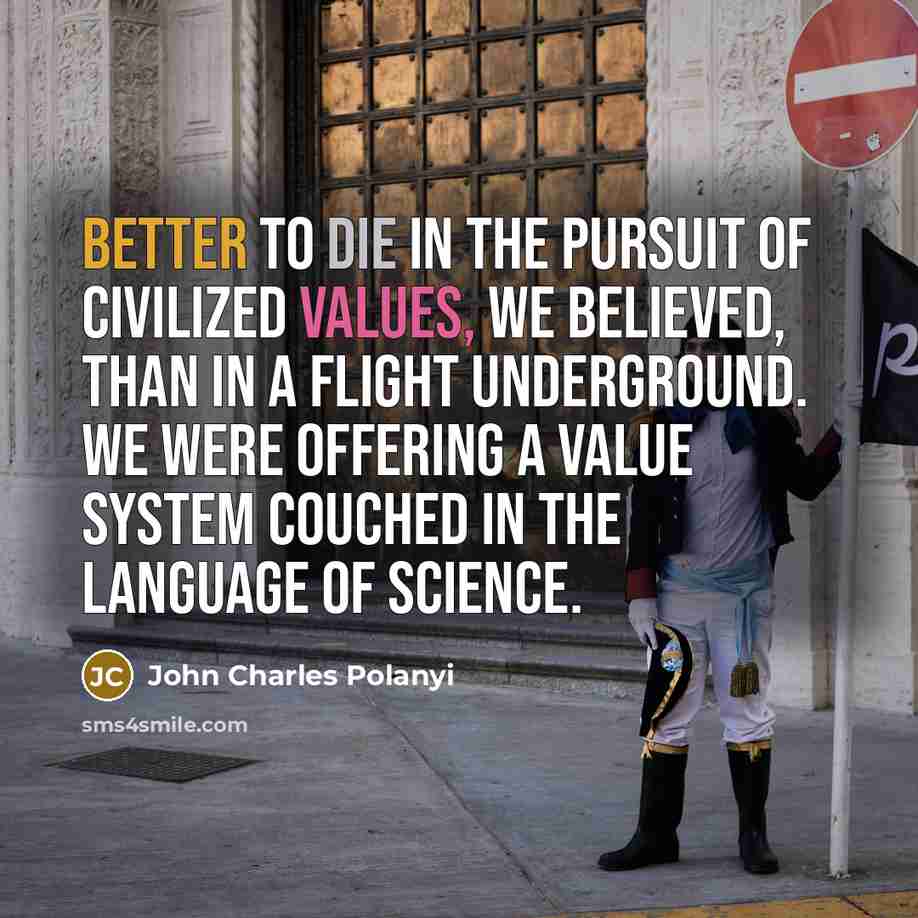 “Better to die in the pursuit of civilized values, we…” quote by John Charles Polanyi
