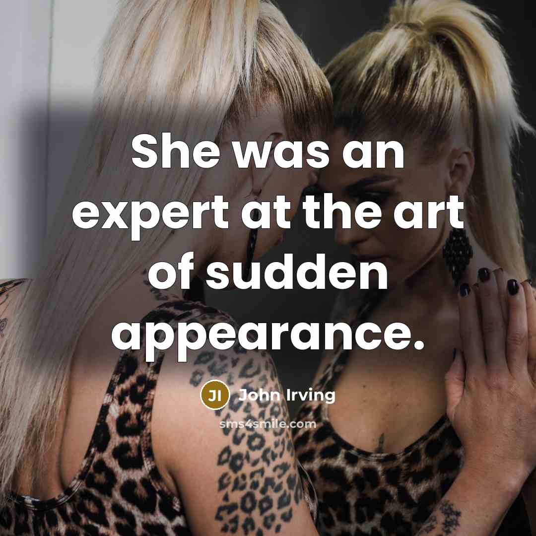 “She was an expert at the art of sudden appearance.…” quote by John Irving