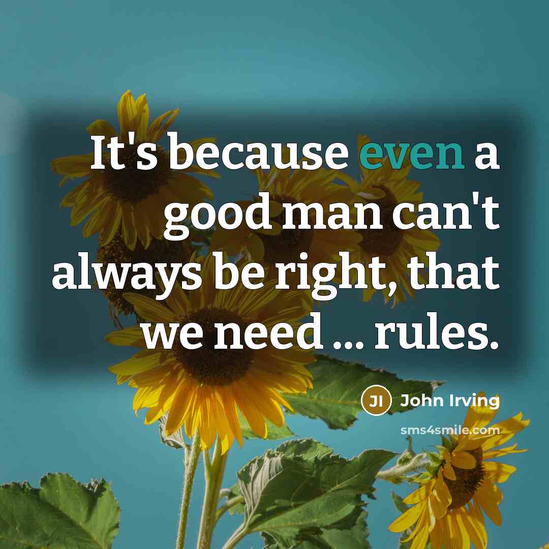 “It's because even a good man can't always be right,…” quote by John Irving