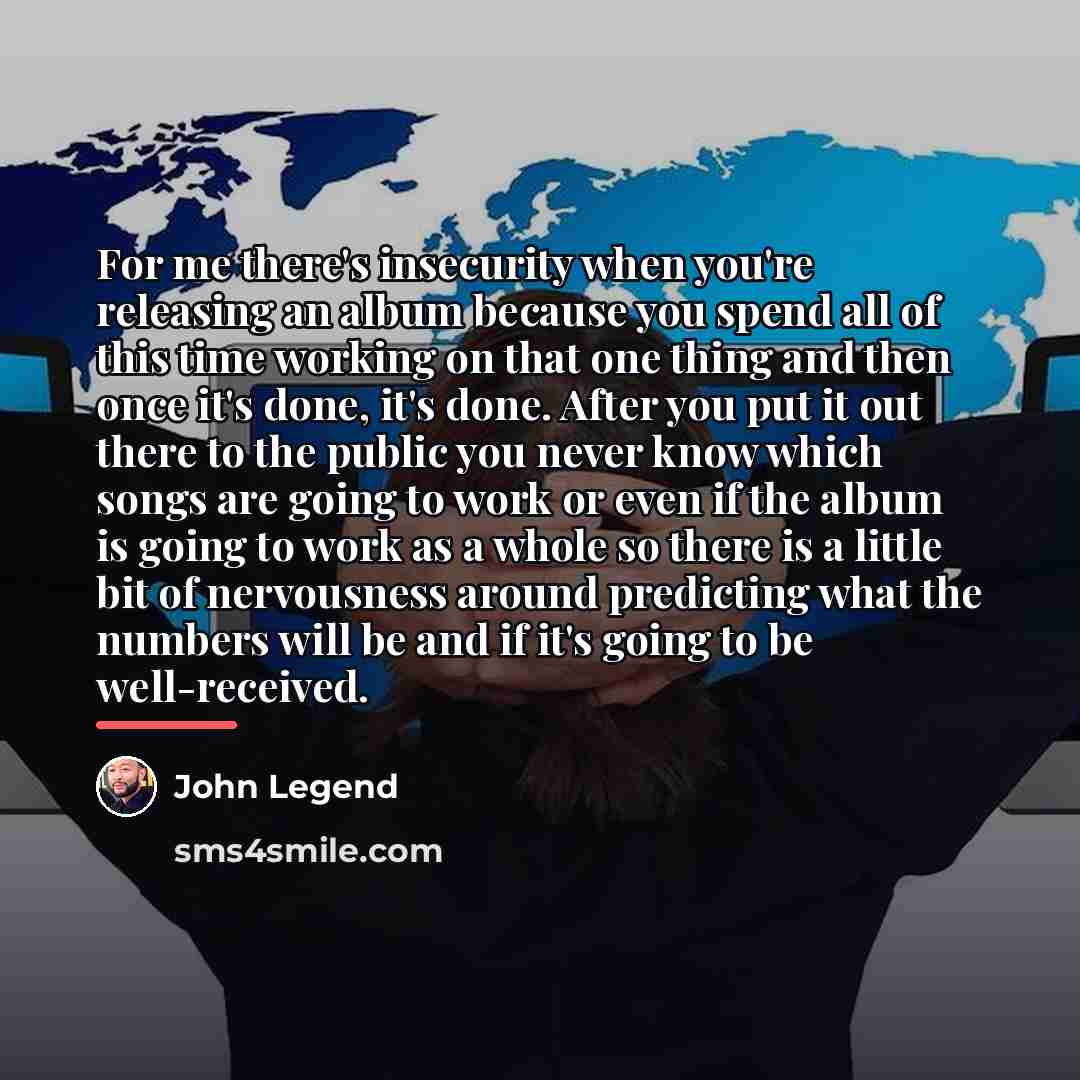 “For me there's insecurity when you're releasing an album because…” quote by John Legend