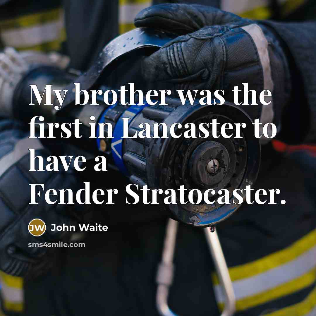 “My brother was the first in Lancaster to have a…” quote by John Waite