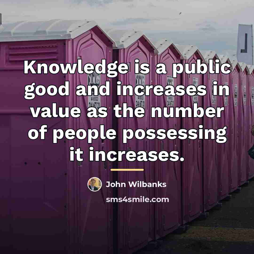 “Knowledge is a public good and increases in value as…” quote by John Wilbanks