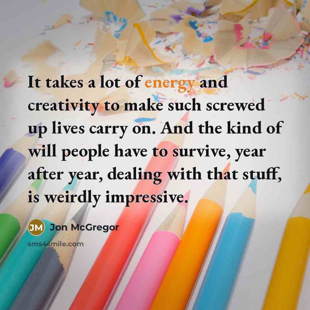 “It takes a lot of energy and creativity to make…” quote by Jon McGregor