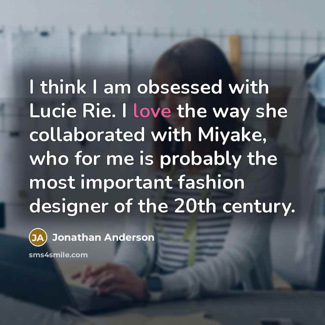 “I think I am obsessed with Lucie Rie. I love…” quote by Jonathan Anderson