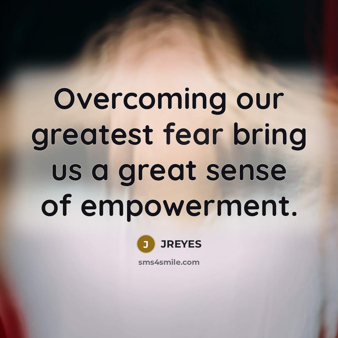 “Overcoming our greatest fear bring us a great sense of…” quote by JREYES