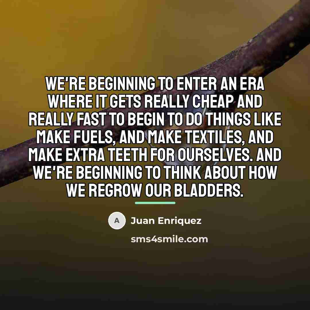 “We're beginning to enter an era where it gets really…” quote by Juan Enriquez