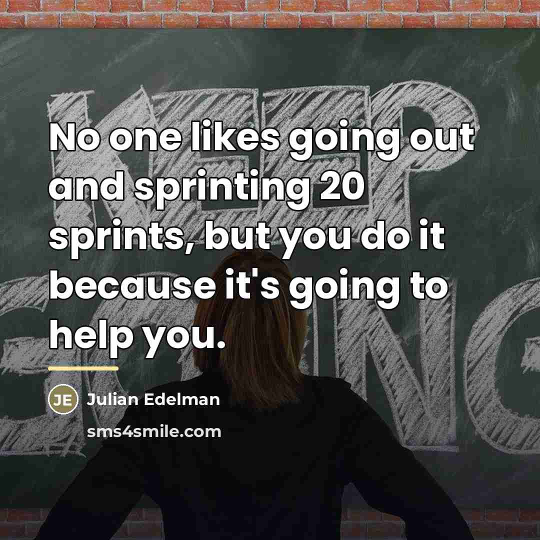 “No one likes going out and sprinting 20 sprints, but…” quote by Julian Edelman