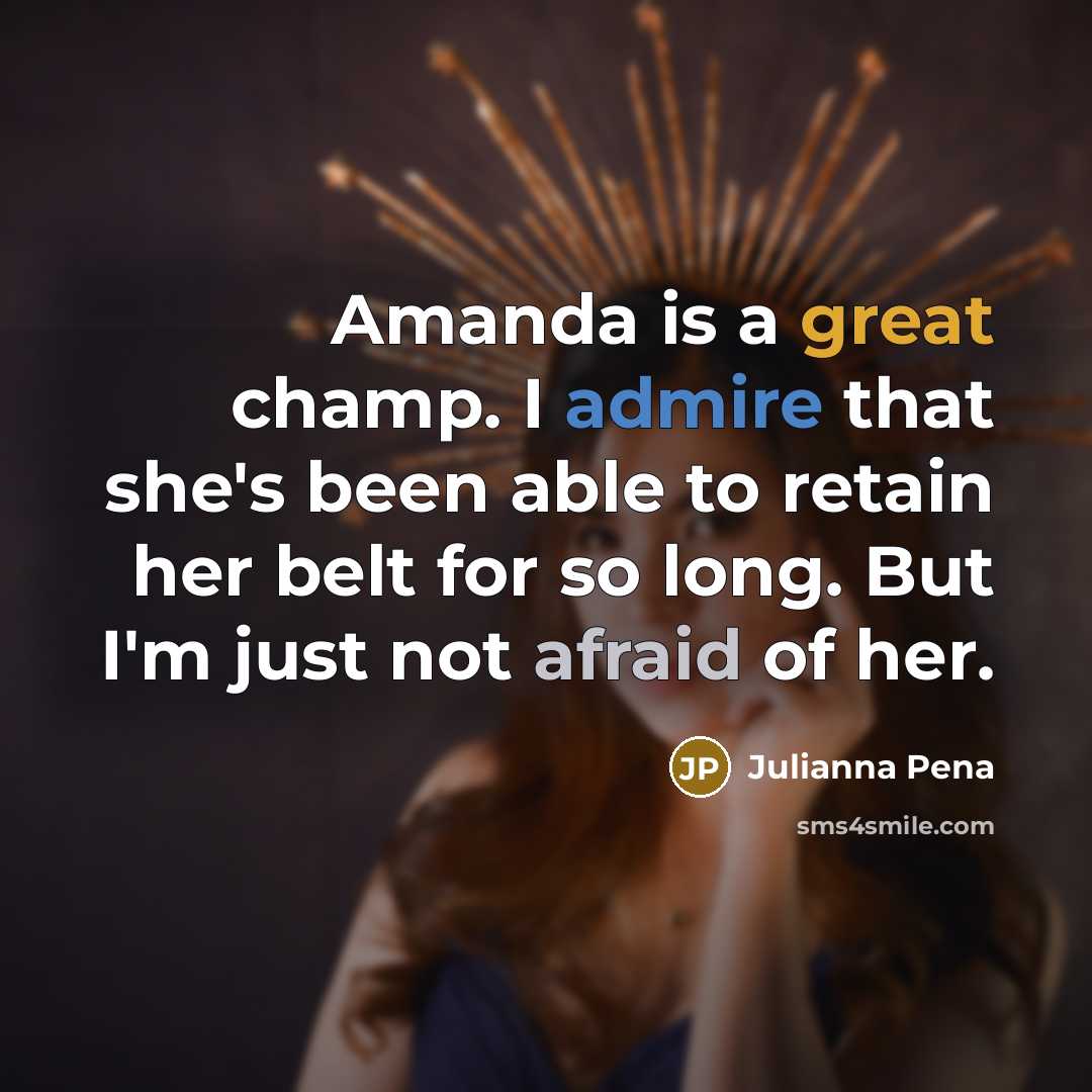 “Amanda is a great champ. I admire that she's been…” quote by Julianna Pena