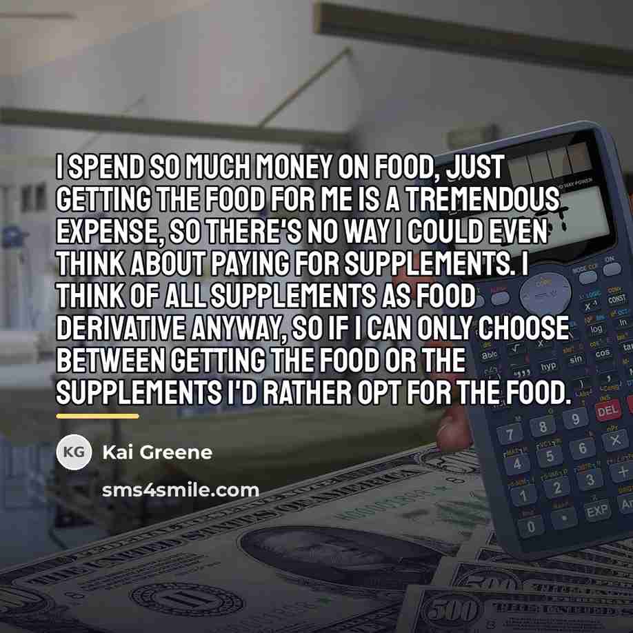 “I spend so much money on food, just getting the…” quote by Kai Greene