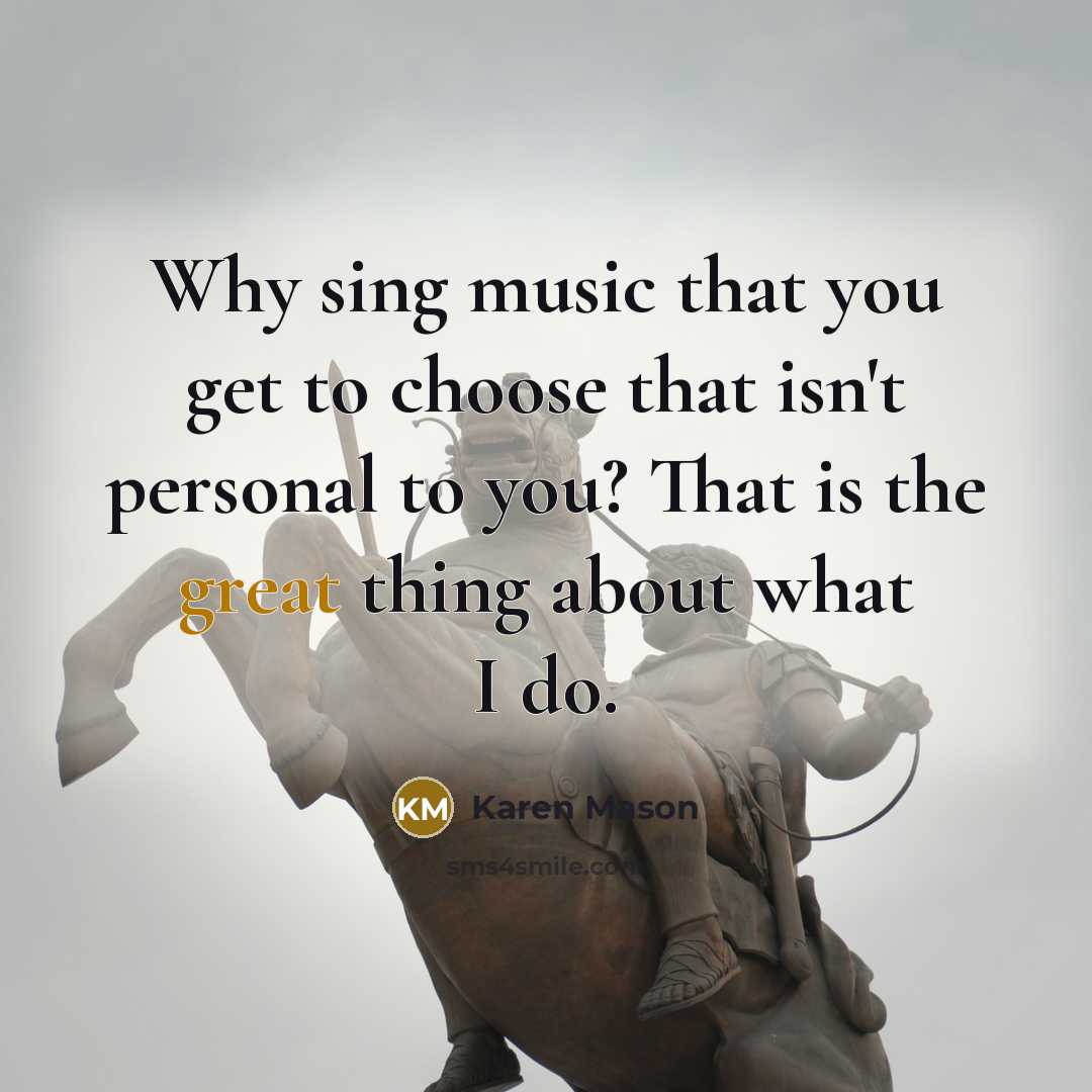 “Why sing music that you get to choose that isn't…” quote by Karen Mason