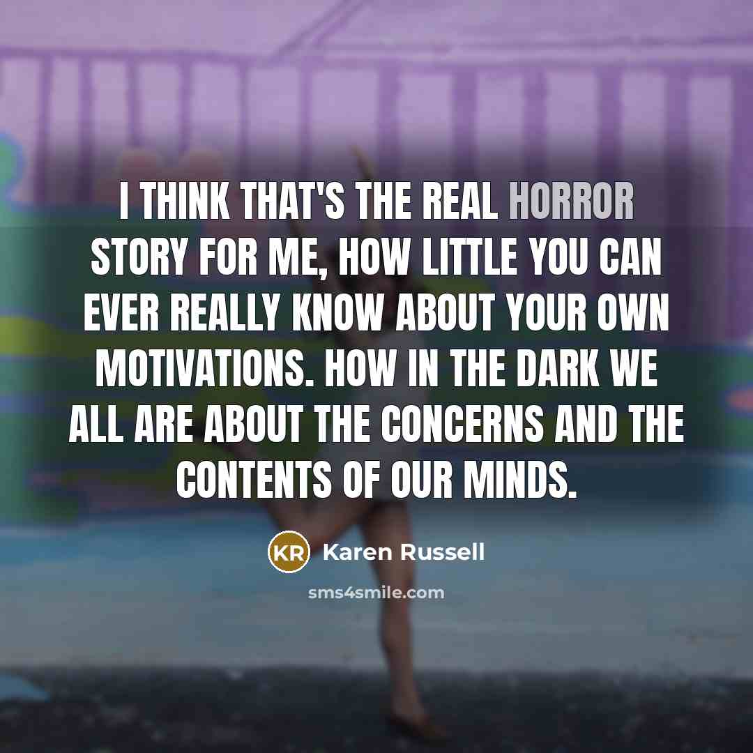 “I think that's the real horror story for me, how…” quote by Karen Russell