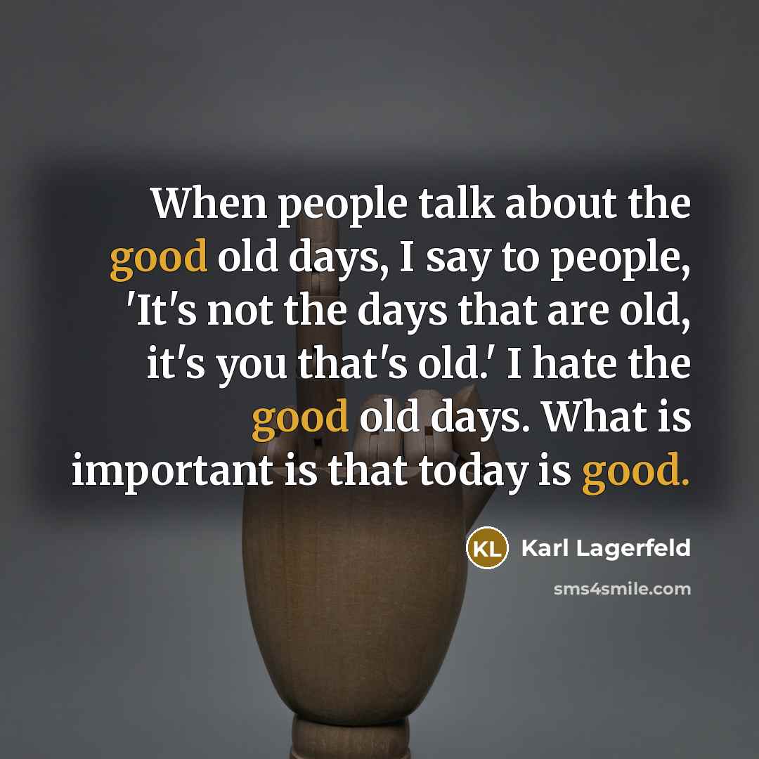 “When people talk about the good old days, I say…” quote by Karl Lagerfeld