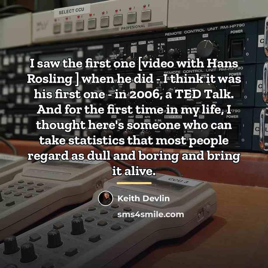 “I saw the first one [video with Hans Rosling ]…” quote by Keith Devlin