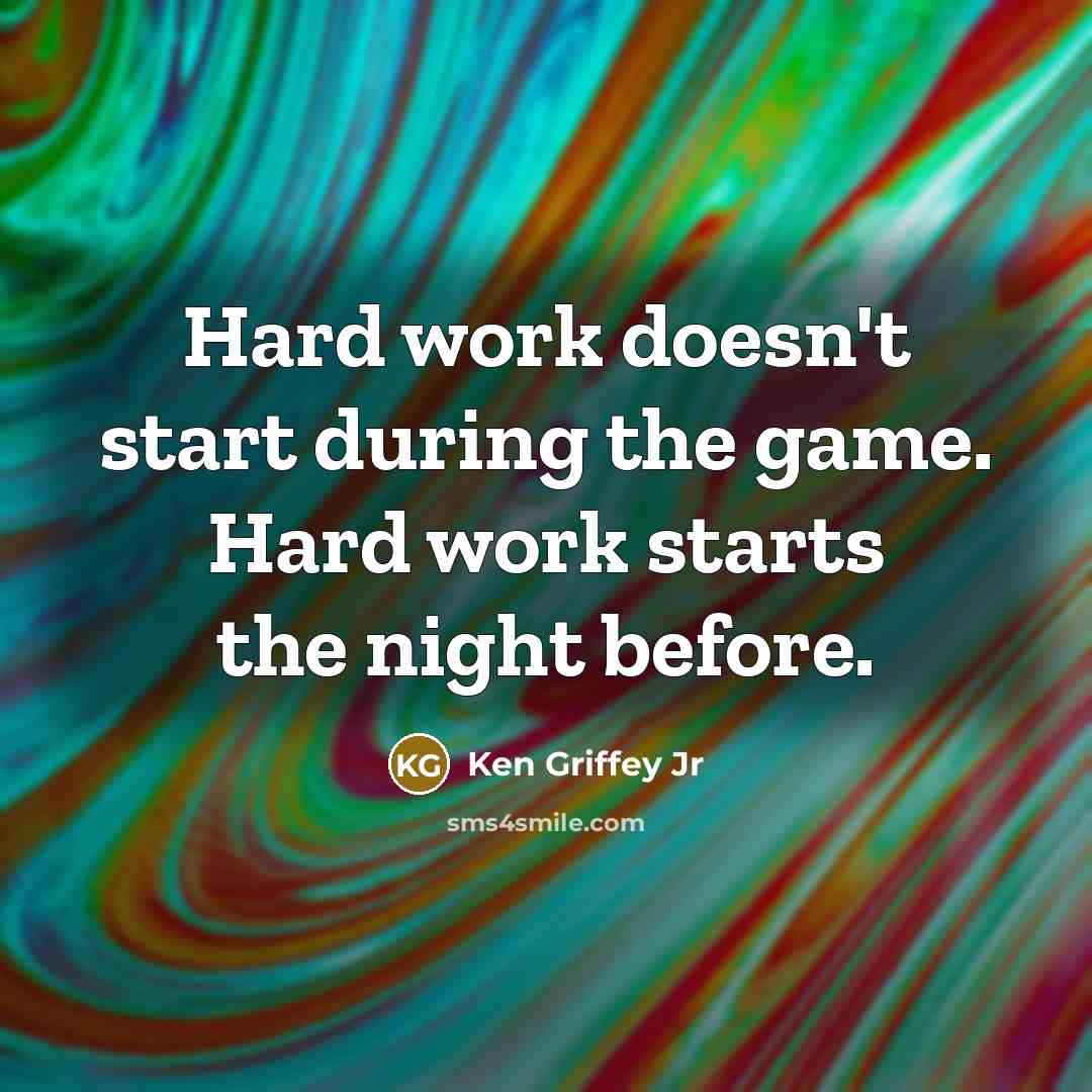 “Hard work doesn't start during the game. Hard work starts the night before.” quote by Ken Griffey Jr