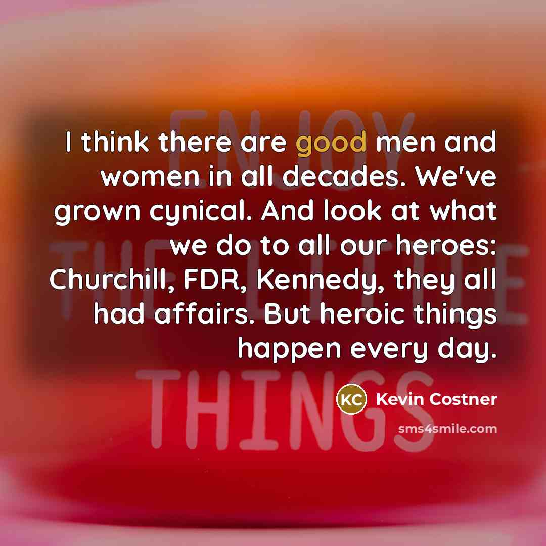 “I think there are good men and women in all…” quote by Kevin Costner
