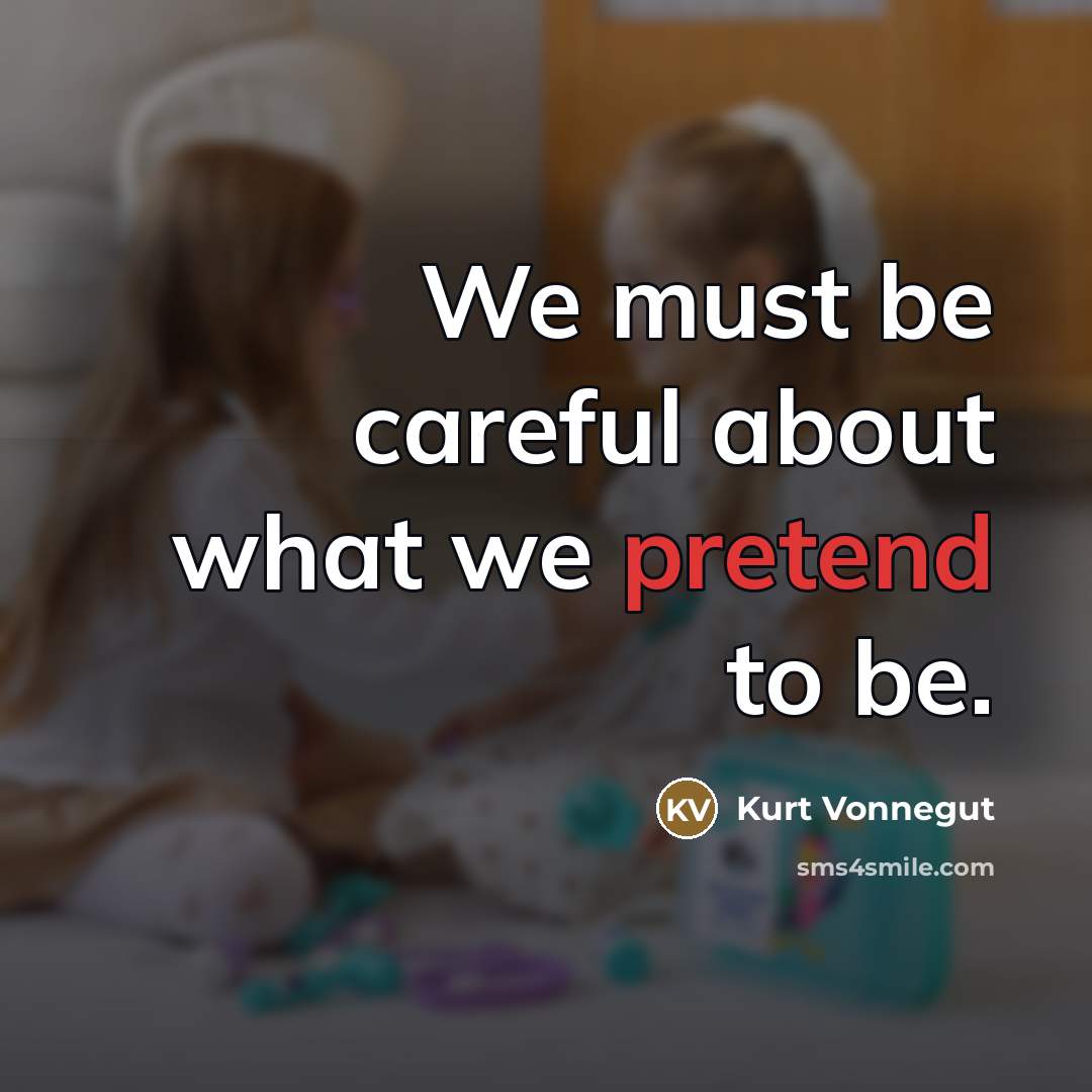 “We must be careful about what we pretend to be.…” quote by Kurt Vonnegut