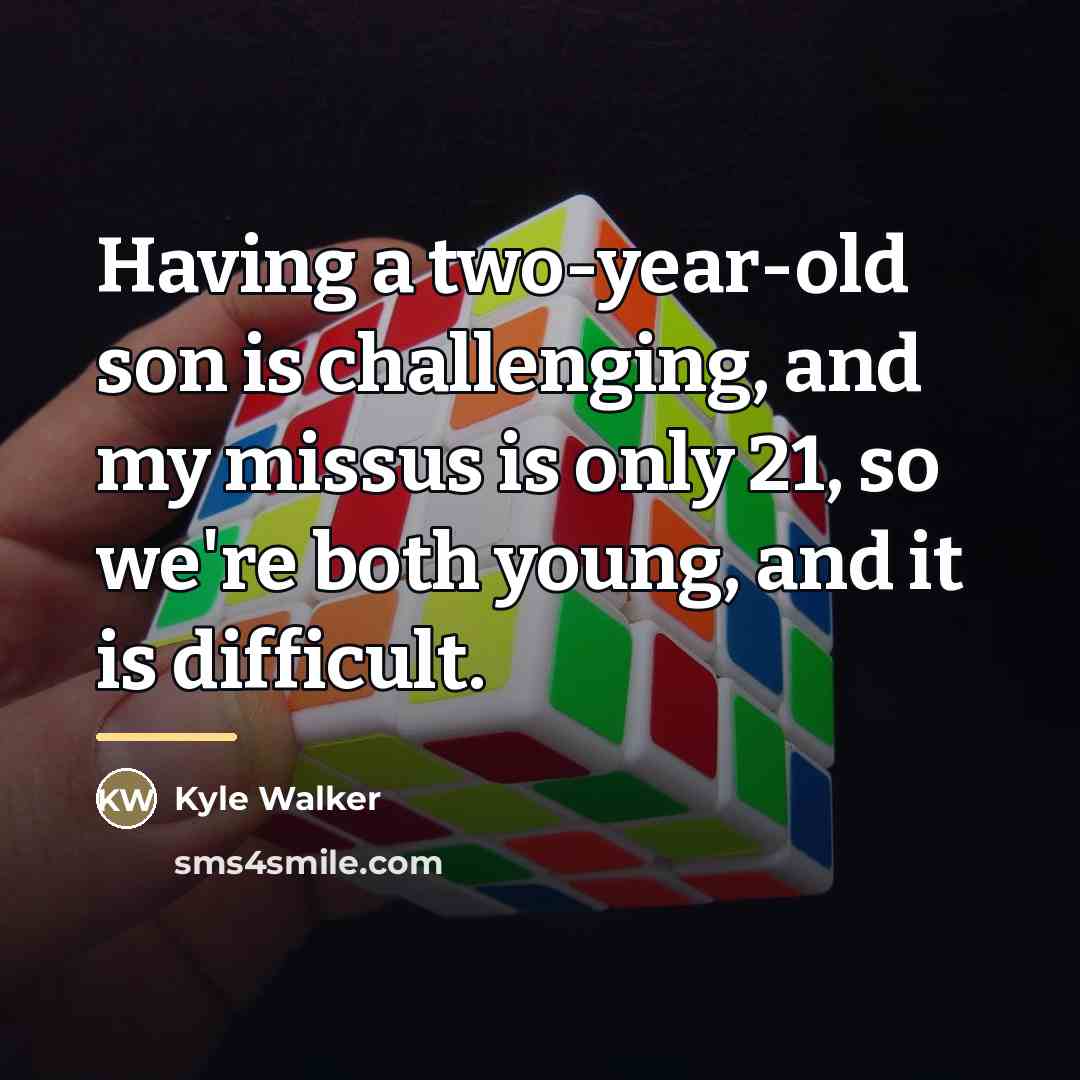 “Having a two-year-old son is challenging, and my missus is…” quote by Kyle Walker