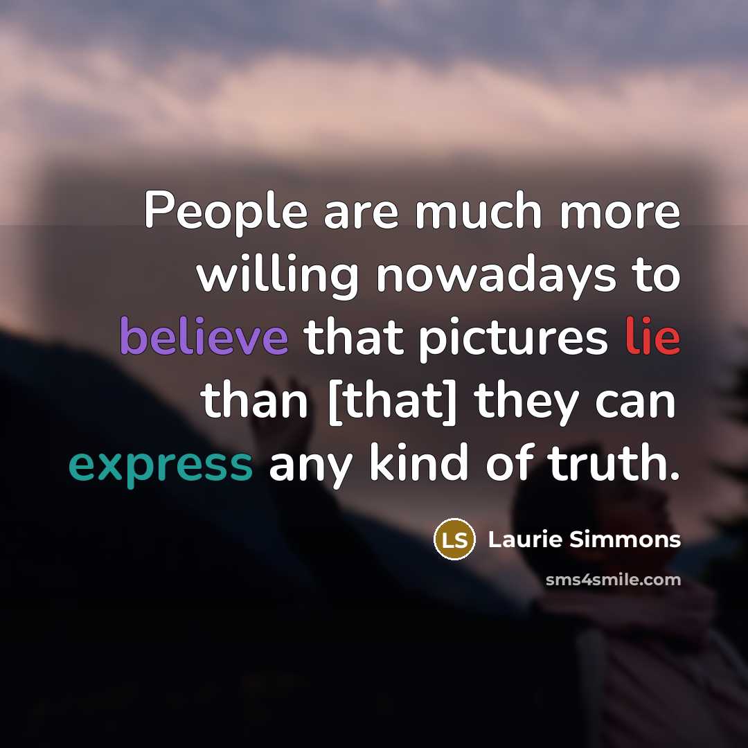 “People are much more willing nowadays to believe that pictures…” quote by Laurie Simmons