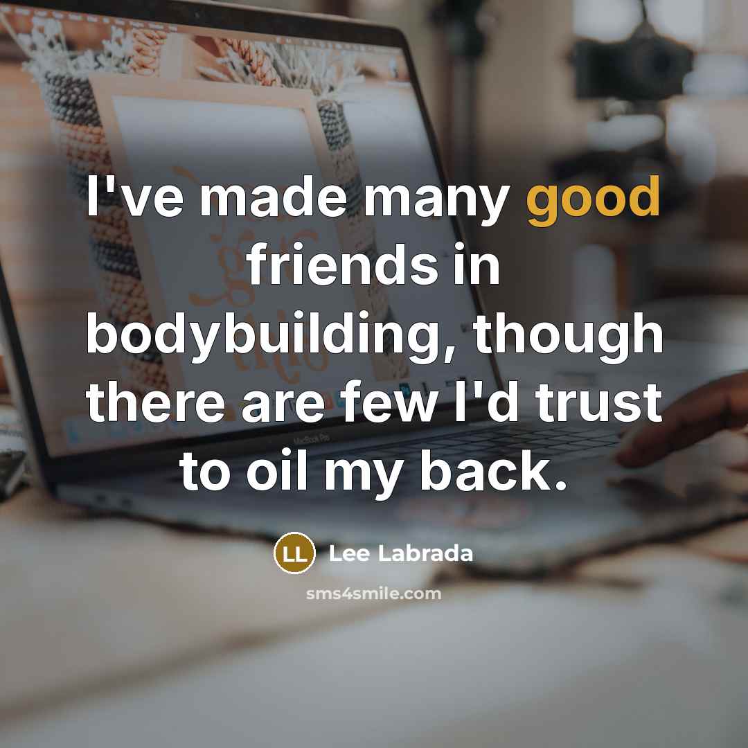 “I've made many good friends in bodybuilding, though there are…” quote by Lee Labrada