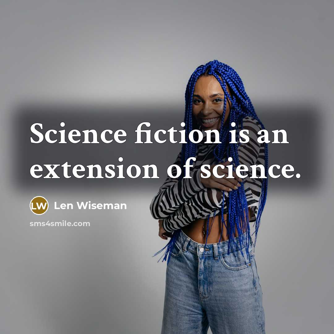 “Science fiction is an extension of science.…” quote by Len Wiseman
