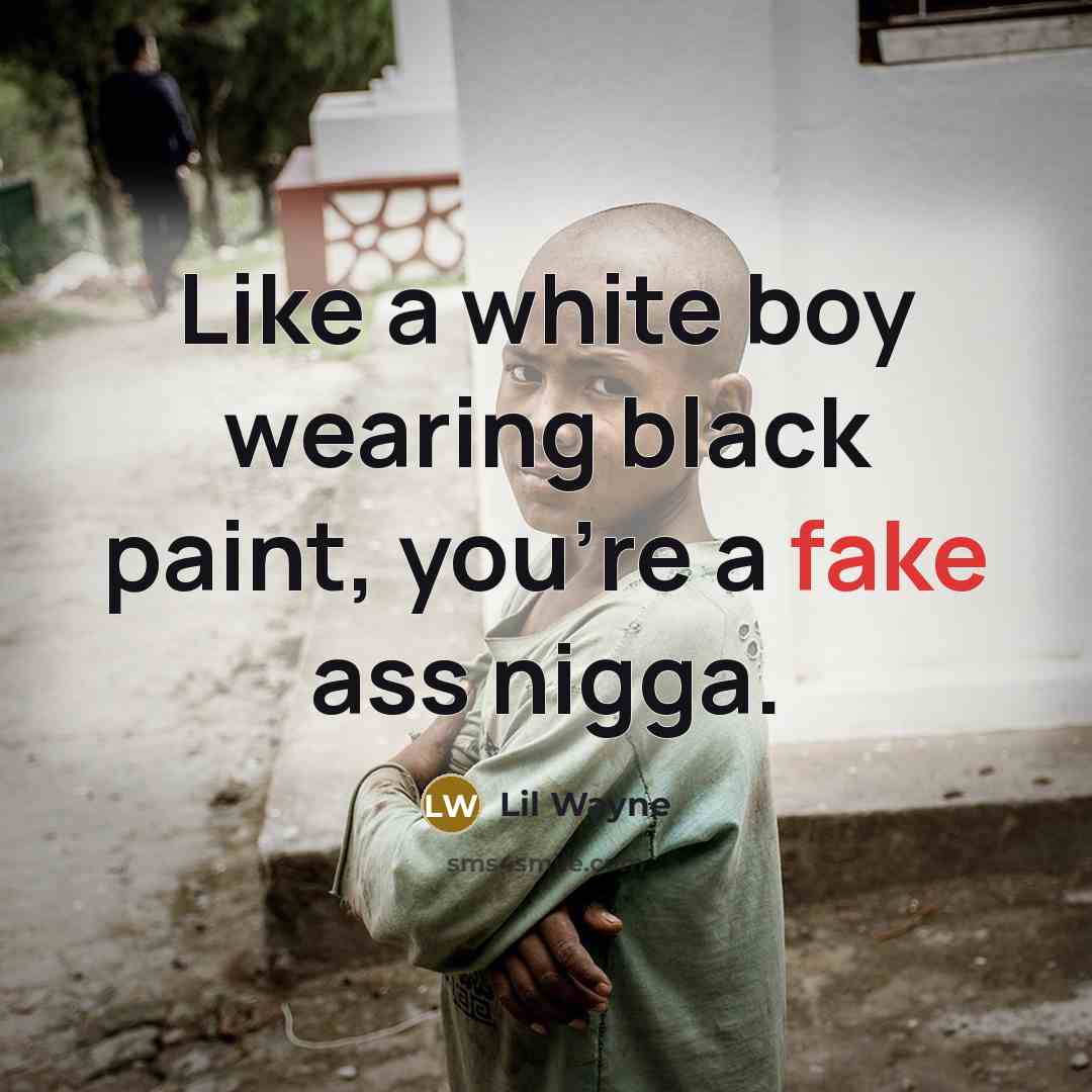 “Like a white boy wearing black paint, you're a fake…” quote by Lil Wayne