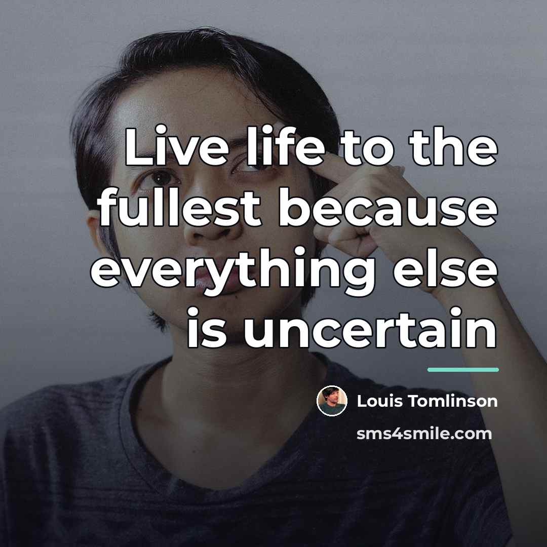 “Live life to the fullest because everything else is uncertain…” quote by Louis Tomlinson