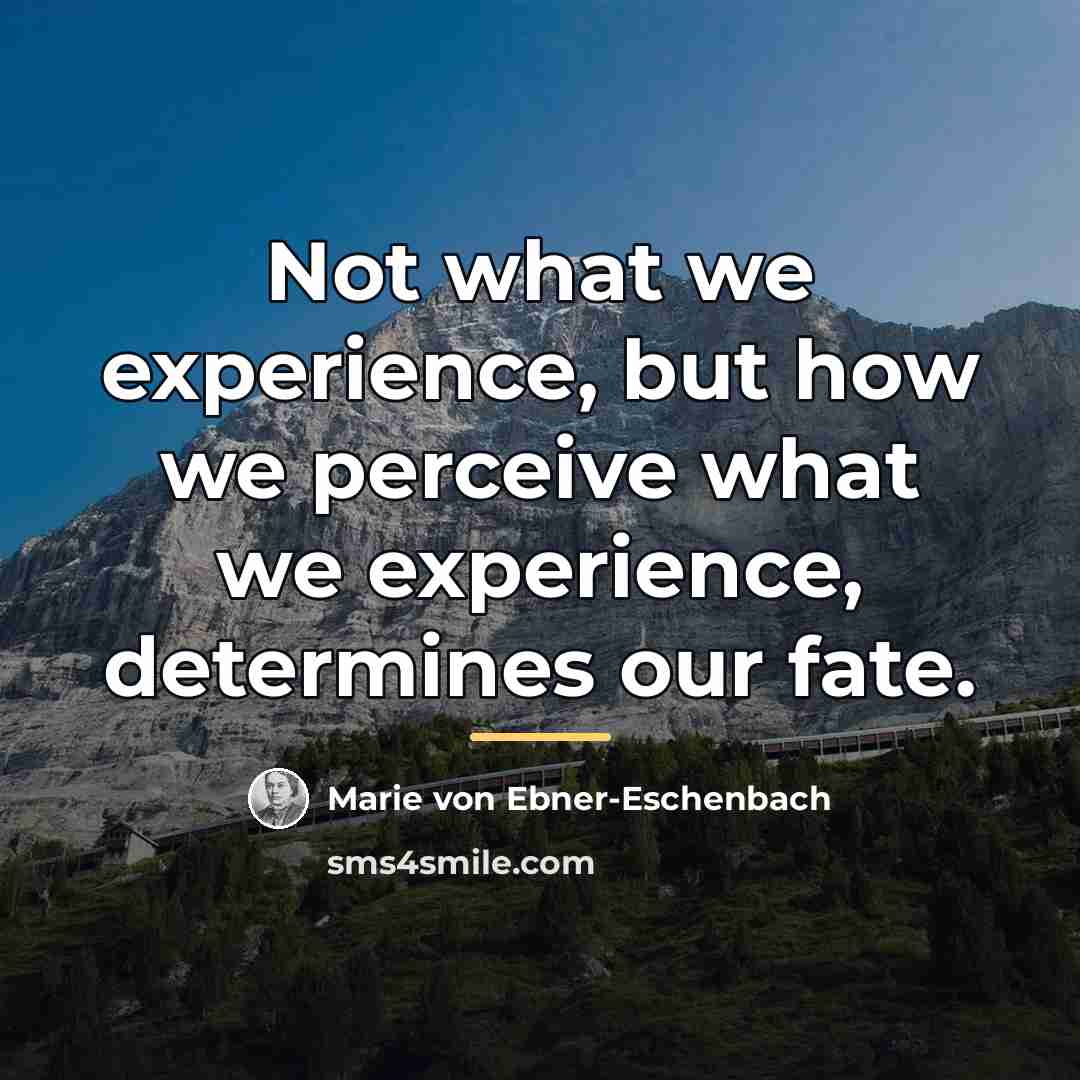 “Not what we experience, but how we perceive what we…” quote by Marie von Ebner-Eschenbach