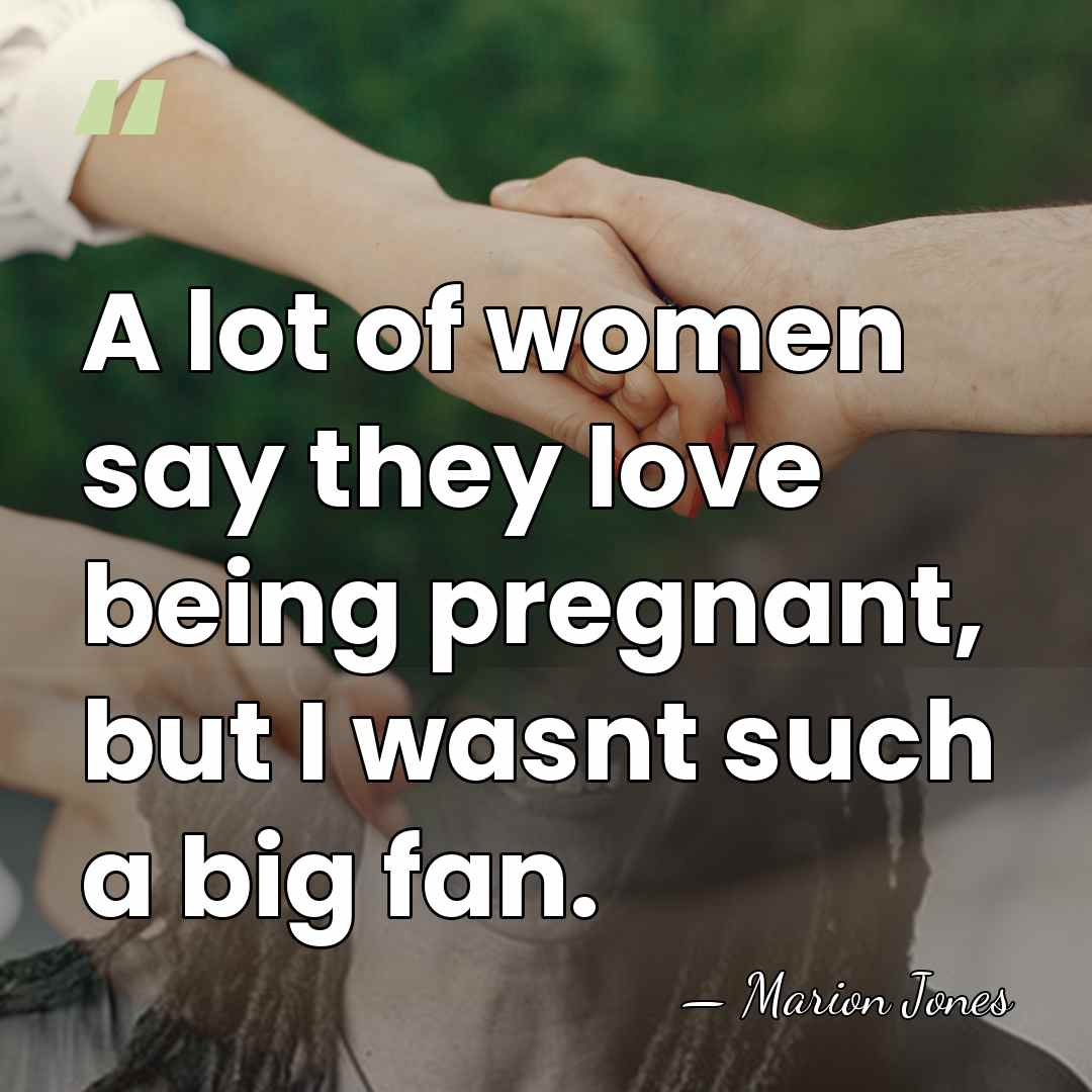 A lot of women say they love being pregnant, but I wasnt&hellip; - Marion Jones
