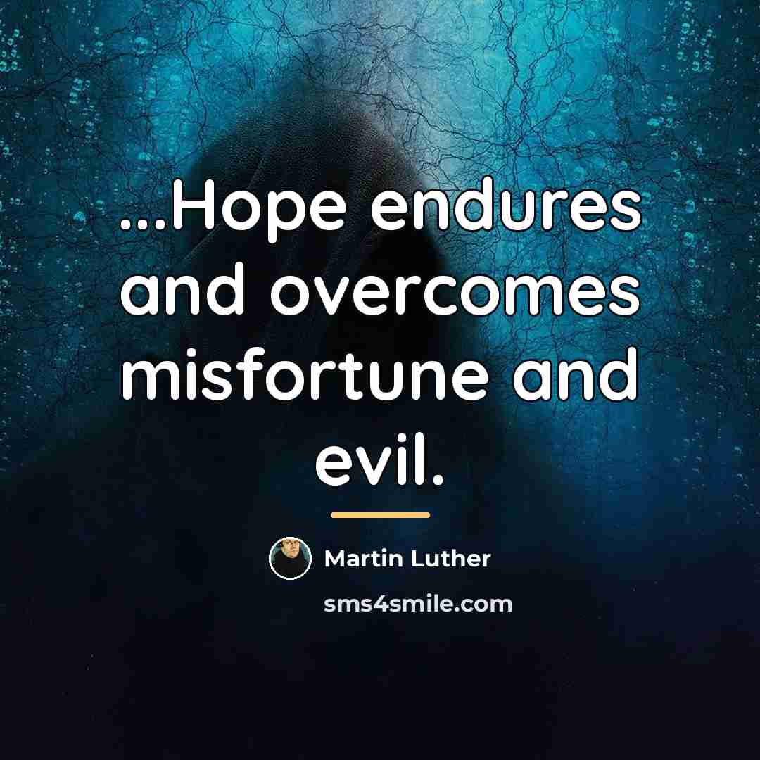 “...Hope endures and overcomes misfortune and evil.…” quote by Martin Luther
