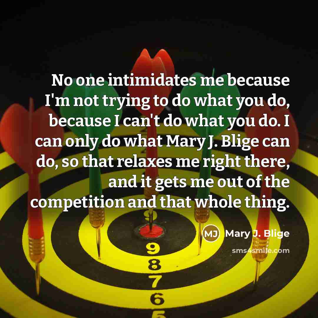“No one intimidates me because I'm not trying to do…” quote by Mary J. Blige