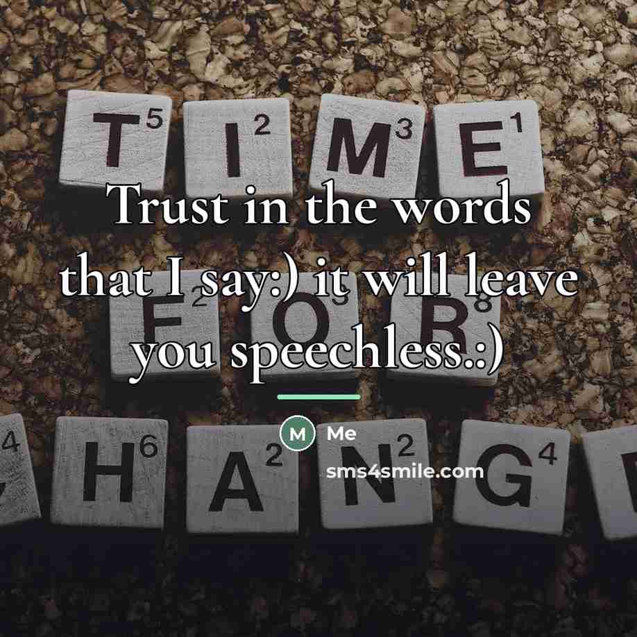 “Trust in the words that I say:) it will leave…” quote by Me