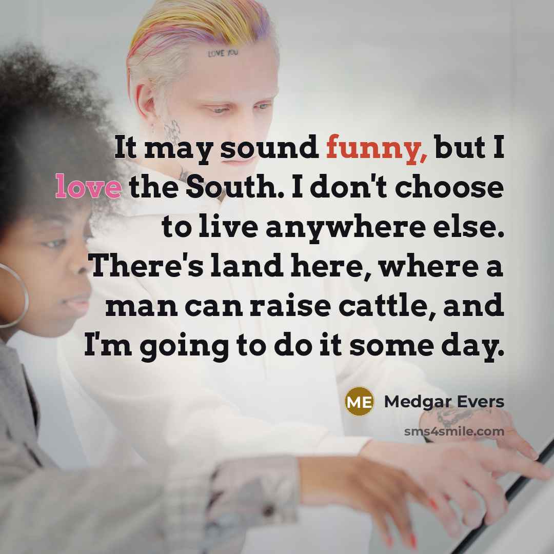 “It may sound funny, but I love the South. I…” quote by Medgar Evers