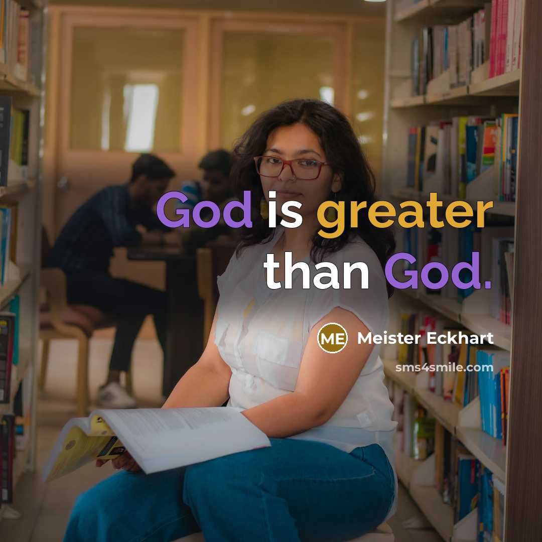 “God is greater than God.” quote by Meister Eckhart