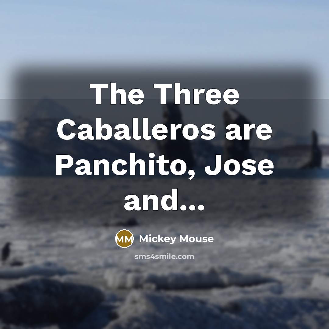 “The Three Caballeros are Panchito, Jose and...…” quote by Mickey Mouse