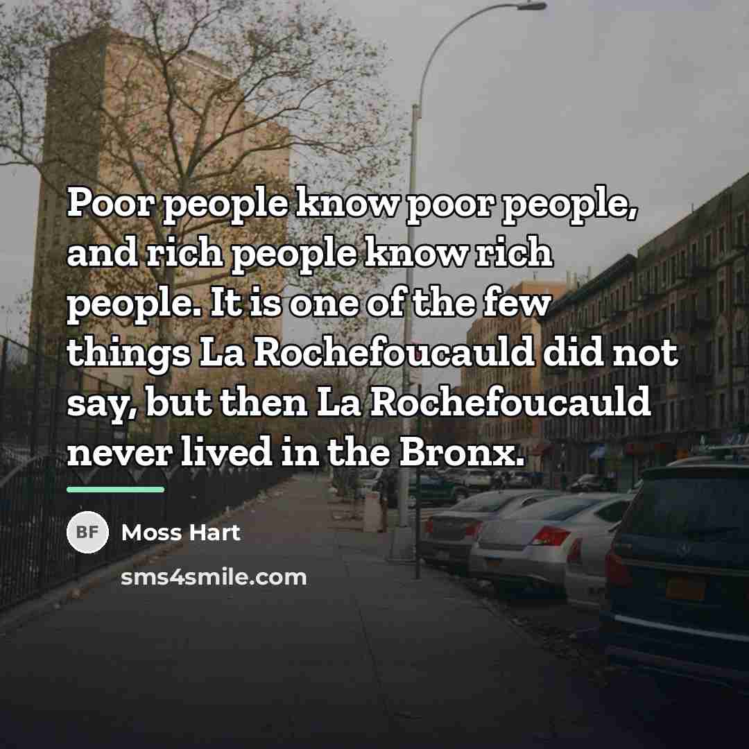 “Poor people know poor people, and rich people know rich…” quote by Moss Hart