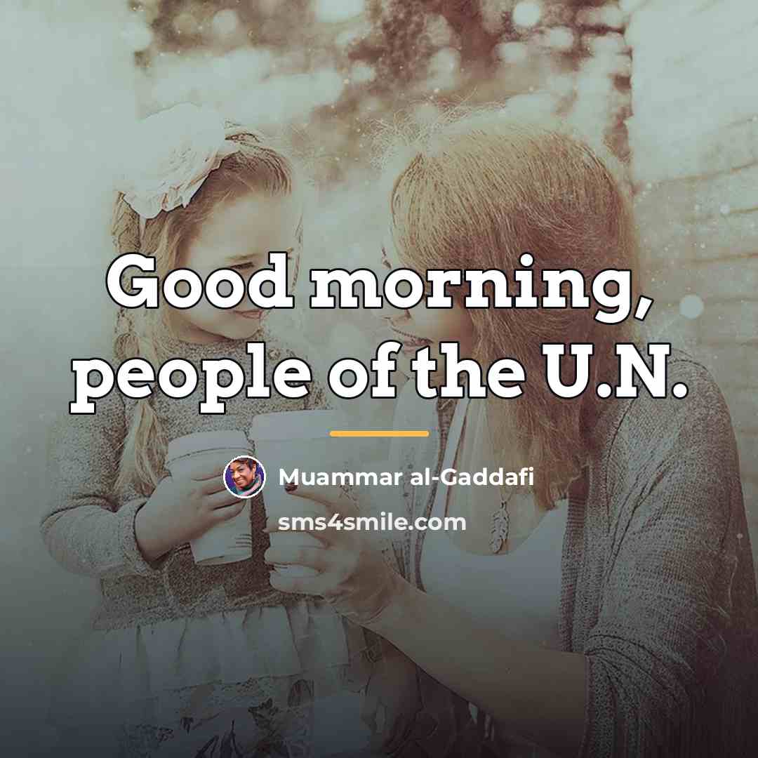 “Good morning, people of the U.N.…” quote by Muammar al-Gaddafi