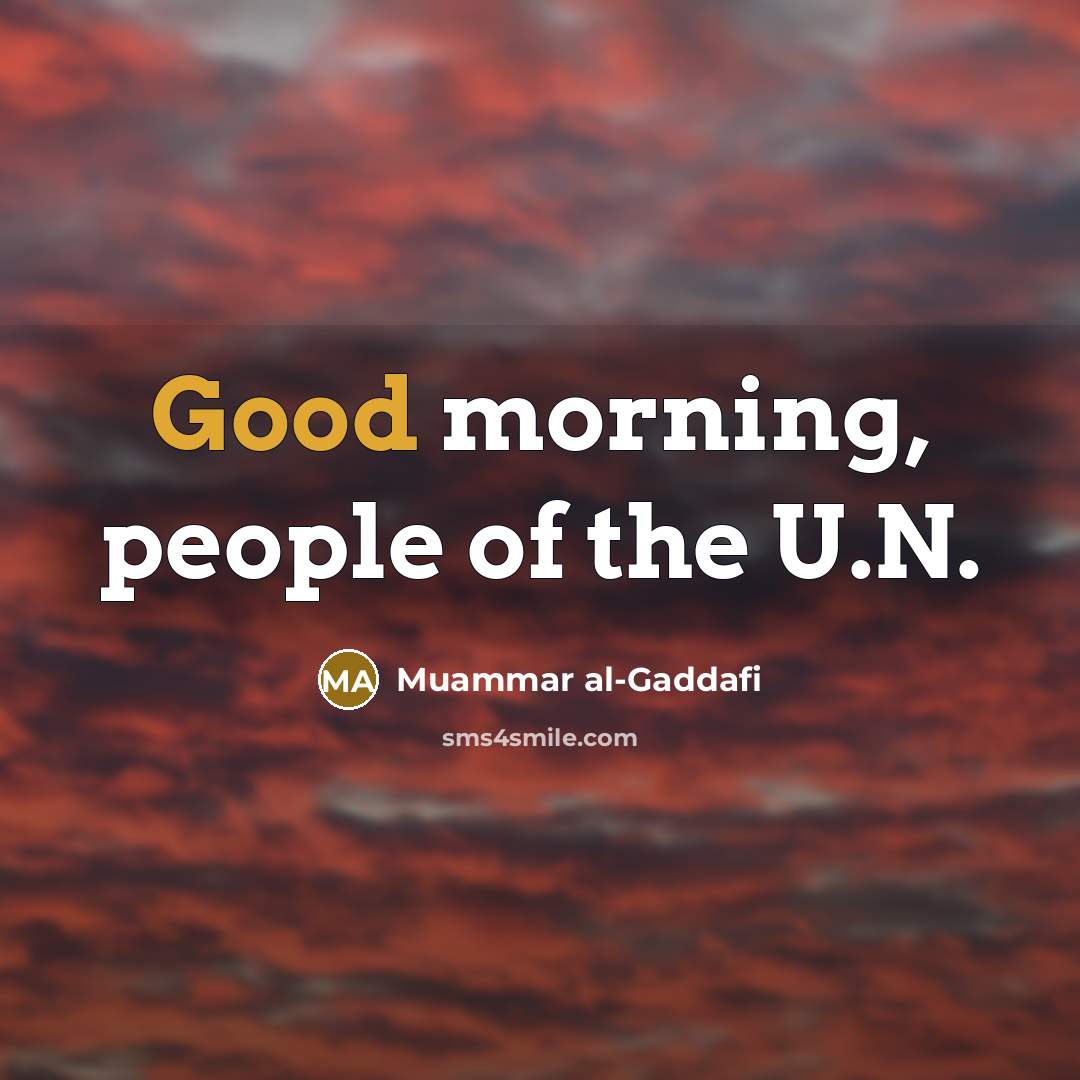 “Good morning, people of the U.N.” quote by Muammar al-Gaddafi