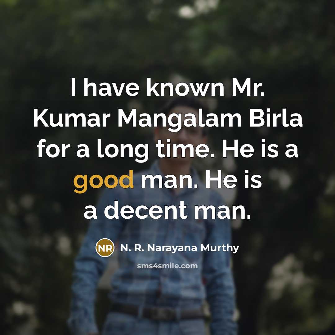 “I have known Mr. Kumar Mangalam Birla for a long time. He is a good man. He is a decent man.” quote by N. R. Narayana Murthy