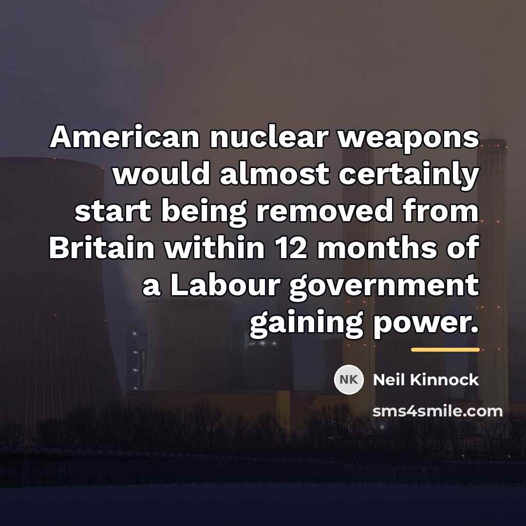 “American nuclear weapons would almost certainly start being removed from…” quote by Neil Kinnock