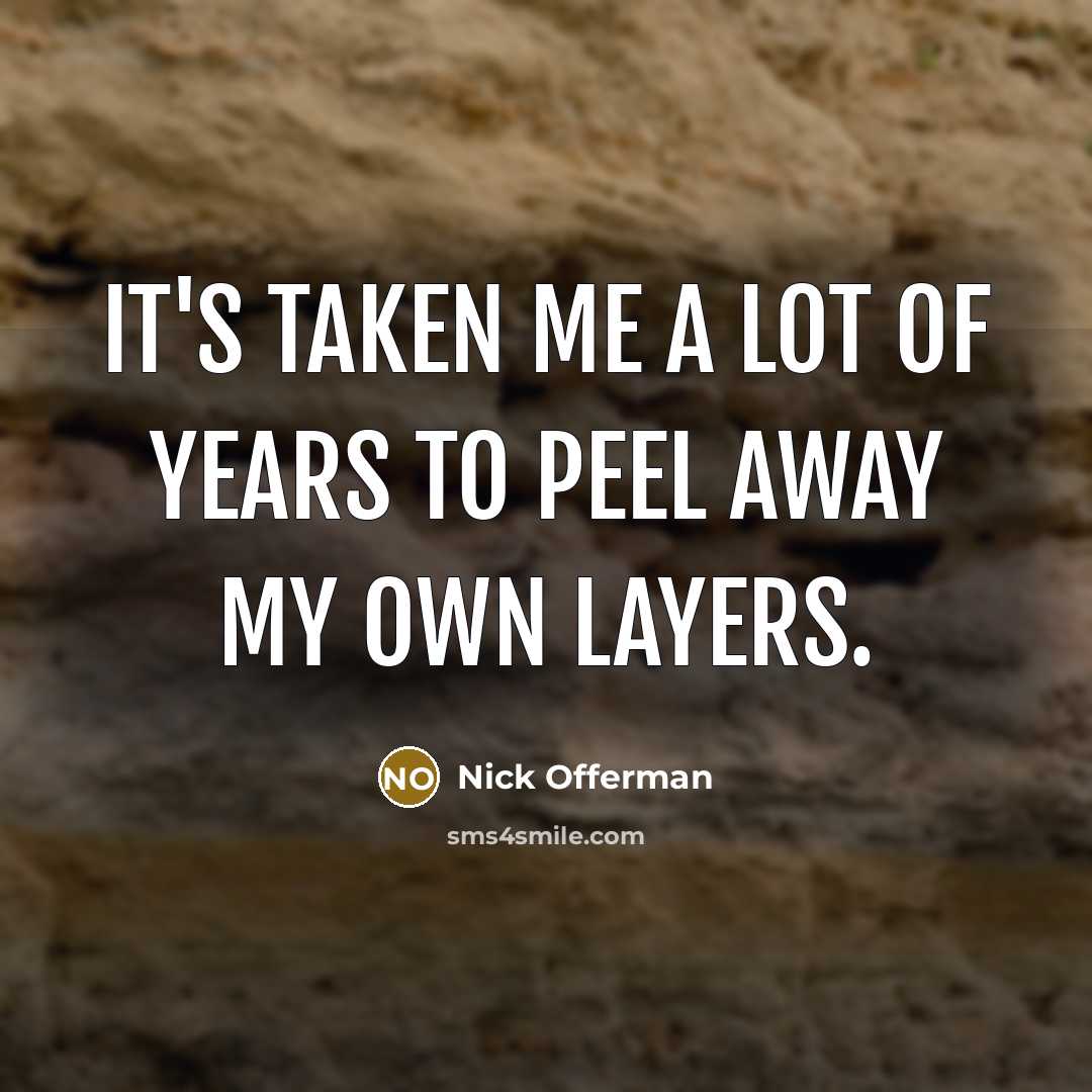 “It's taken me a lot of years to peel away…” quote by Nick Offerman