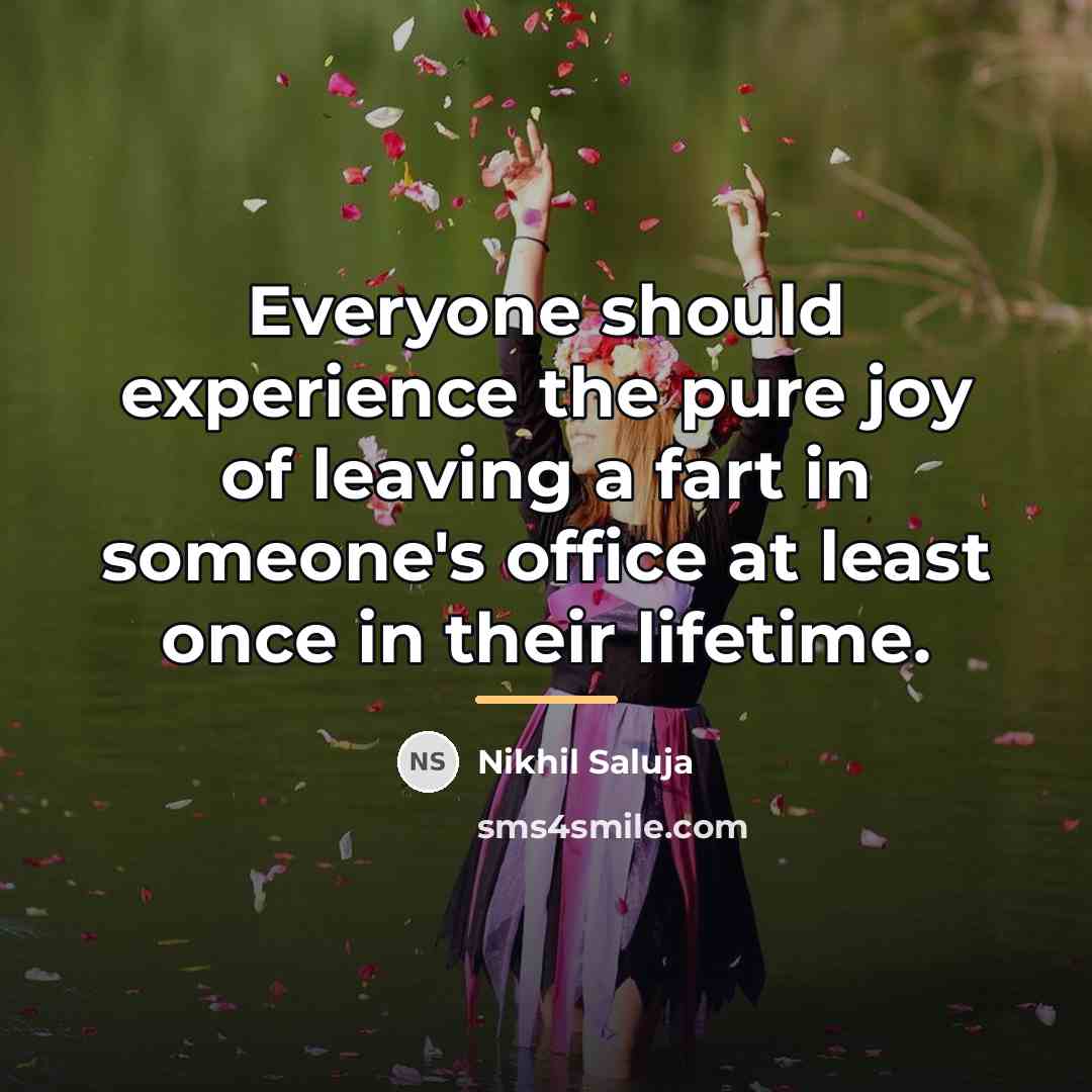 “Everyone should experience the pure joy of leaving a fart…” quote by Nikhil Saluja